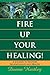 Fire Up Your Healing: A Journey to Restore Relationships and Health - Book by Donna Hartley