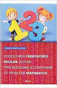 Dezvoltarea Creativitatii Micilor Scolari Prin Rezolvare Si