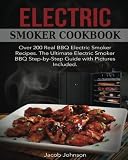 Electric Smoker Cookbook: Over 200 Real BBQ Electric Smoker Recipes. The Ultimate Electric Smoker BB Electric Smoker Cookbook: Over 200 Real BBQ Electric Smoker Recipes. The Ultimate Electric Smoker BB