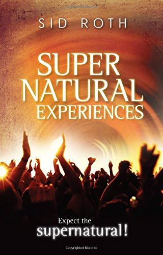 Supernatural Experiences: Expect the Supernatural!