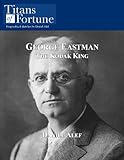 George Eastman: The Kodak King
