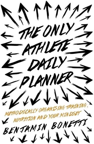 The Only Athlete Daily Planner: Methodically Organising Training, Nutrition And Your Mindset.