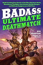 Badass: Ultimate Deathmatch: Skull-Crushing True Stories of the Most Hardcore Duels, Showdowns, Fistfights, Last Stands, Suicide Charges, and Military Engagements of All Time (Badass Series)