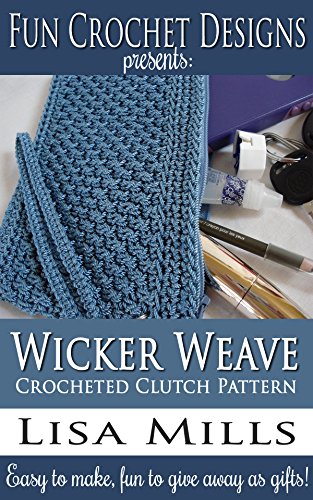 Wicker Weave Crocheted Clutch Pattern: Easy to make, fun to give away as gifts! (Fun Crochet Designs Crocheted Purse Collection Book 6)