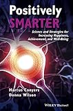 Positively Smarter: Science and Strategies for Increasing Happiness, Achievement, and Well-Being
