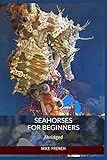 Seahorses For Beginners: (Abridged) by Mike French