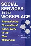 Social Services in the Workplace : Repositioning Occupational Social Work in the New Millennium, , 0789008386