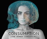 Consumption: [The Human Condition] (A Visual Narrative) by Alexandra Babowice
