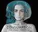 Consumption: [The Human Condition] (A Visual Narrative) by Alexandra Babowice