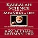 Kabbalah, Science, and the Meaning of Life: Because Your Life Has Meaning