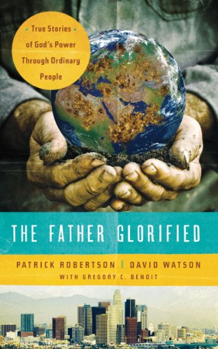 The Father Glorified: True Stories of God's Power Through Ordinary People by Patrick Robertson