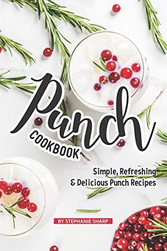 Punch Cookbook: Simple, Refreshing & Delicious Punch Recipes