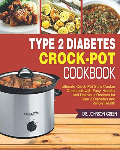 Type 2 Diabetes Crock-Pot Cookbook: Ultimate Crock-Pot Slow Cooker Cookbook with Easy, Healthy and D Type 2 Diabetes Crock-Pot Cookbook: Ultimate Crock-Pot Slow Cooker Cookbook with Easy, Healthy and D