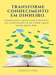 Livro Transforme conhecimento em dinheiro: Aprenda passo a passo como transformar seu conhecimento em um E-book e gerar receita a partir dele