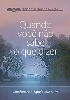 Livro Quando Você Não Sabe O Que Dizer: Consolando Aquele Que Sofre (Série Descobrindo a Palavra)