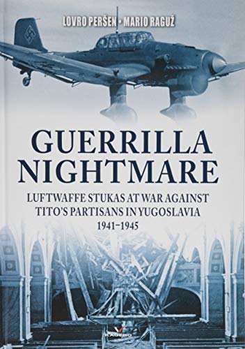 Guerrilla Nightmare: Luftwaffe Stukas at War Against Tito's Partisans in Yugoslavia, 1941-1945 (Hard Cover Series)