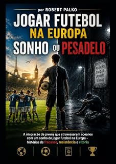 Livro JOGAR FUTEBOL NA EUROPA SONHO OU PESADELO: A imigração de jovens que atravessaram oceanos com um sonho de jogar futebol na Europa - histórias de fracasso, resistência e vitória