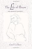 The Life of Illness : One Woman's Journey, Olson, Carol T., 0791412008