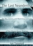 The Last Neanderthal: The Rise, Success, and Mysterious Extinction of Our Closest Human Relatives