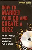 Paperback How To Market Your CD and Create a Buzz - Putting Together and Initiating a Marketing Plan of Attack Book