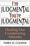 I'm Judgmental, You're Judgmental : Healing Our Condeming Attitudes, Cooper, Terry D., 0809138700