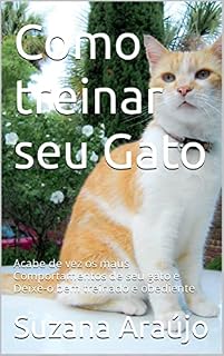 Livro Como treinar seu Gato: Acabe de vez os maus Comportamentos de seu gato e Deixe-o bem treinado e obediente