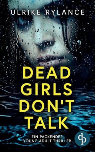 Dead Girls Don't Talk Ein packender Young Adult Thriller: Der See schweigt. Und das Mädchen auch. Für immer.