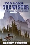 Too Long the Winter: A Western Frontier Adventure by Robert Peecher