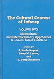 Cultural Context of Infancy: Volume 2: Multicultural and Interdisciplinary Approaches to Parent-Infant Relations (Cultural Context of Infancy), J. Kevin Nugent, Barry M. Lester, Berry Brazelton, 0893916277