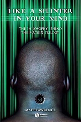 Like A Splinter In Your Mind The Philosophy Behind The Matrix Trilogy Lawrence Matt Amazon Com Au Books