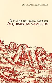 Livro O fim da bruxaria para os alquimistas vampiros: Contos de realismo fantástico, terror e outras esquisitices