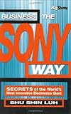 Business the Sony Way: Secrets of the World's Most Innovative Consumer Electronics Maker