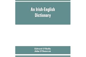 An Irish-English dictionary: With copious quotations from the most esteemed ancient and modern writers, to elucidate the mean