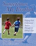 Sometimes My Brother: Helping Kids Understand Autism Through a Sibling's Eyes