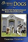 It Went to the Dogs: How Michael Vick's Dogfighting Compound Became a Haven for Rescue Pups by Tamira Thayne