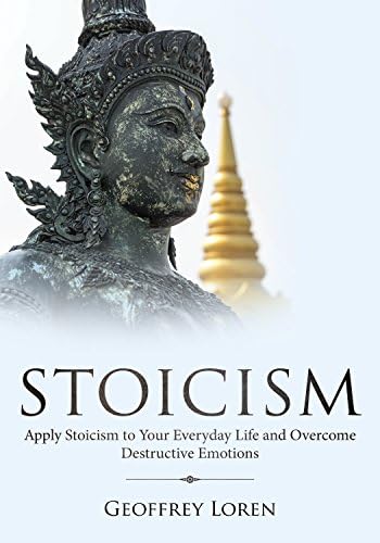 Stoicism: Apply Stoicism to Your Everyday Life and Overcome Destructive Emotions (Learn Self Control, Become Free from Anger, Greed, Jealousy and Take On Negativity in Your Life) Kindle Edition