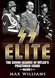 SS Elite. Volume 1: A to J: The Senior Leaders of Hitler's Praetorian Guard by Max Williams