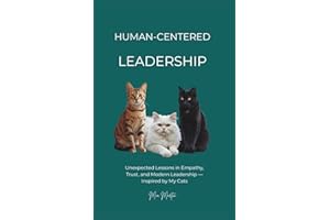HUMAN - CENTERED LEADERSHIP: LESSONS FROM MY CATS