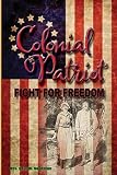 Colonial Patriot - Fight for Freedom by Rev. Dale M. Swofford