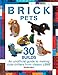Brick Pets: 30 Builds: An unofficial guide to making cute critters from classic LEGO (Brick Builds) by 