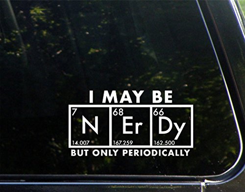 I May Be Nerdy But Only Periodically - 7-1/4" x 3-3/4" - Vinyl Die Cut Decal/Bumper Sticker for Windows, Cars, Trucks, Laptops, Etc.