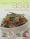 Taste of Asia: A Culinary Journey from Thailand to Japan: Ingredients, Techniques and Over 100 Fabul by 
