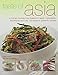 Taste of Asia: A Culinary Journey from Thailand to Japan: Ingredients, Techniques and Over 100 Fabul by 