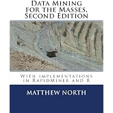 Data Mining for the Masses, Second Edition: with implementations in RapidMiner and R
