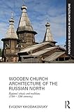 Wooden Church Architecture of the Russian North: Regional Schools and Traditions (14th - 19th centur by Evgeny Khodakovsky