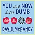 You Are Now Less Dumb: How to Conquer Mob Mentality, How to Buy Happiness, and All the Other Ways to Outsmart Yourself Audiobook by David McRaney Narrated by Don Hagen