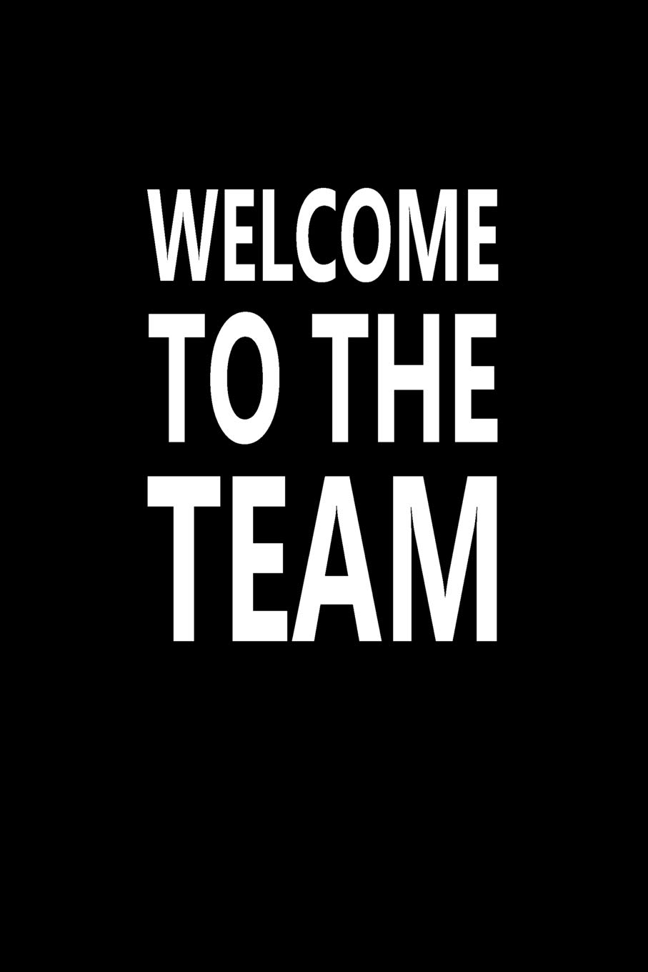 Welcome To The Team Great Gift Idea With Funny Saying On Cover For Coworkers New Job Good Luck 100 Pages Lined Blank 6 X9 Employees Clubs New Hilarious Office Journals For Co Worker