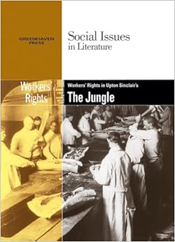 Worker's Rights in Upton Sinclair's The Jungle (Social Issues in Literature), by Gary Wiener Worker's Rights in Upton Sinclair's The Jungle (Social Issues in Literature), by Gary Wiener