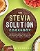 The Stevia Solution Cookbook: Satisfy Your Sweet Tooth with the No-Calories, No-Carb, No-Chemical, All-Natural, Healthy Sweetener by Caleb Warnock