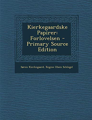 Kierkegaardske Papirer: Forlovelsen - Primary Source Edition (Danish Edition) by Soren Kierkegaard, Regine Olsen Schlegel